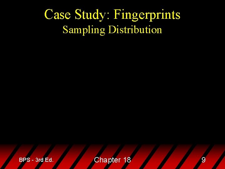 Case Study: Fingerprints Sampling Distribution BPS - 3 rd Ed. Chapter 18 9 