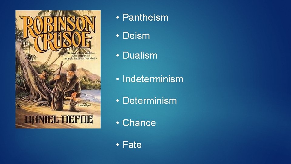  • Pantheism • Dualism • Indeterminism • Determinism • Chance • Fate 