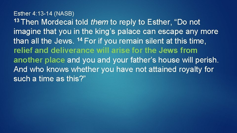 Esther 4: 13 -14 (NASB) 13 Then Mordecai told them to reply to Esther,