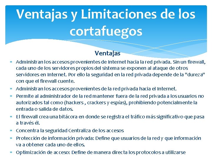 Ventajas y Limitaciones de los cortafuegos Ventajas Administran los accesos provenientes de Internet hacia