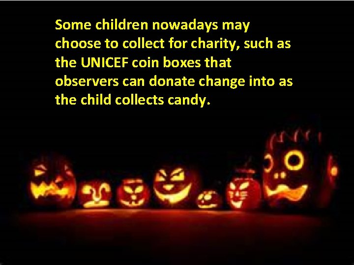 Some children nowadays may choose to collect for charity, such as the UNICEF coin