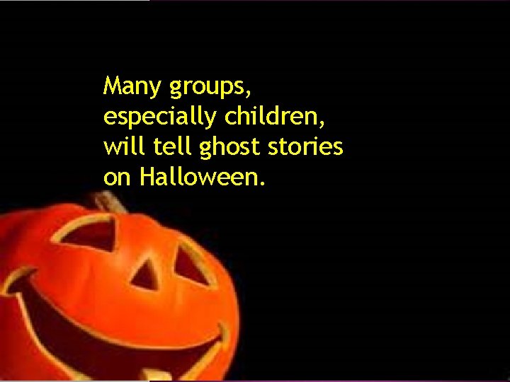 Many groups, especially children, will tell ghost stories on Halloween. 