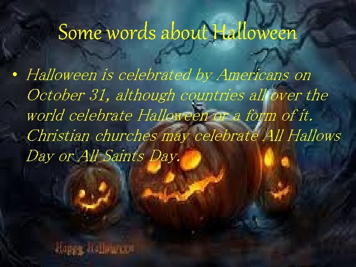 Some words about Halloween • Halloween is celebrated by Americans on October 31, although