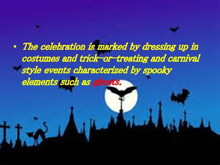  • The celebration is marked by dressing up in costumes and trick-or-treating and