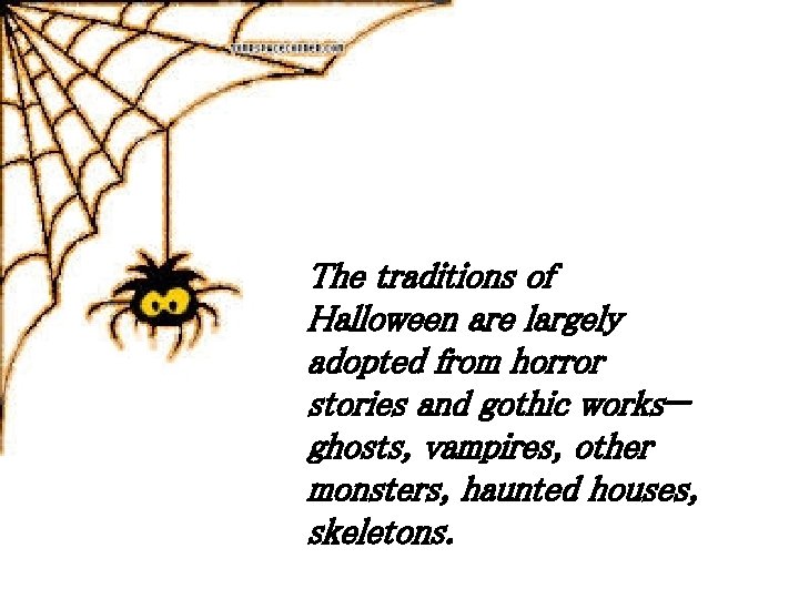 The traditions of Halloween are largely adopted from horror stories and gothic works— ghosts,