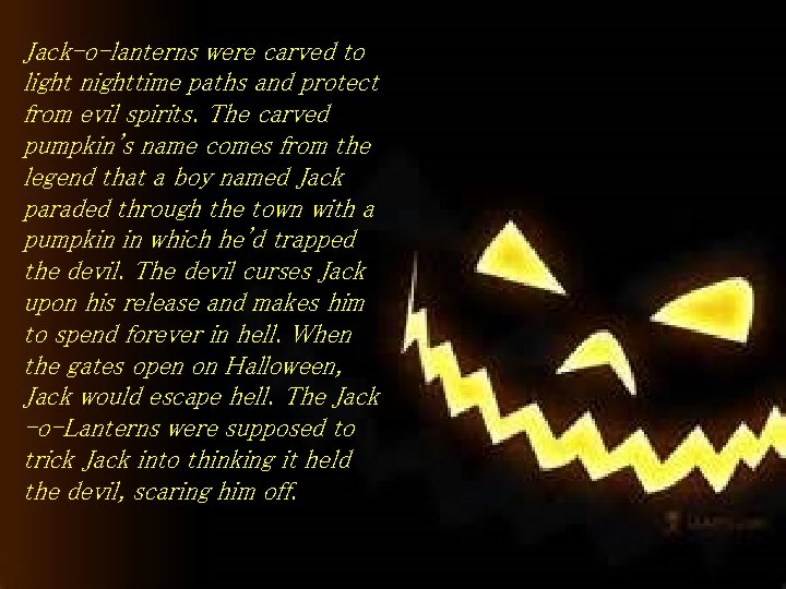 Jack-o-lanterns were carved to light nighttime paths and protect from evil spirits. The carved