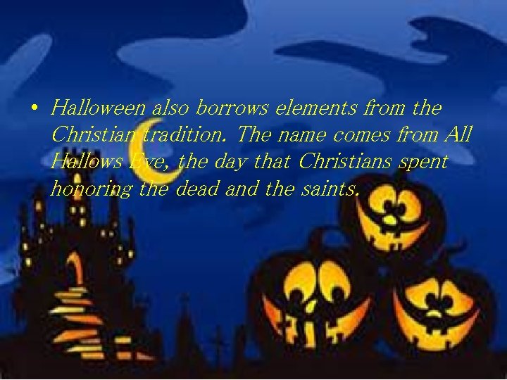  • Halloween also borrows elements from the Christian tradition. The name comes from