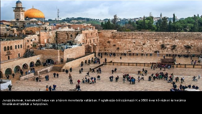 Jeruzsálemnek, kiemelkedő helye van a három monoteista vallásban. Foglalkozás-ból származó K. e 3500 éves