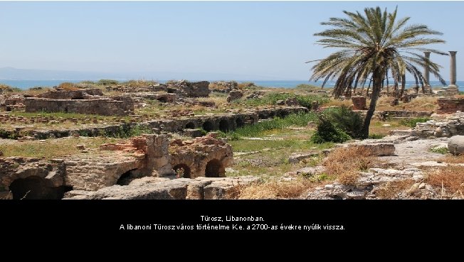 Türosz, Libanonban. A libanoni Türosz város történelme K. e. a 2700 -as évekre nyúlik