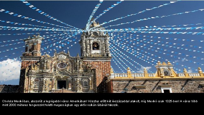 Cholula Mexikóban, abszolút a legrégebbi város Amerikában! Krisztus előtt két évszázaddal alakult, míg Mexikó