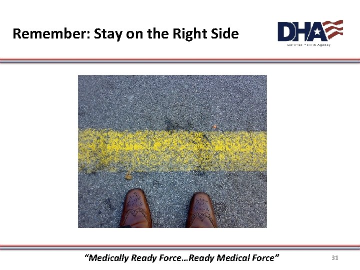 Remember: Stay on the Right Side “Medically Ready Force…Ready Medical Force” 31 