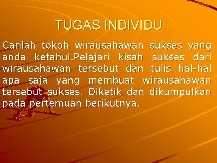 TUGAS INDIVIDU Carilah tokoh wirausahawan sukses yang anda ketahui. Pelajari kisah sukses dari wirausahawan
