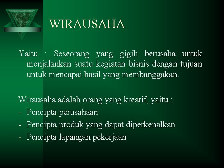 WIRAUSAHA Yaitu : Seseorang yang gigih berusaha untuk menjalankan suatu kegiatan bisnis dengan tujuan