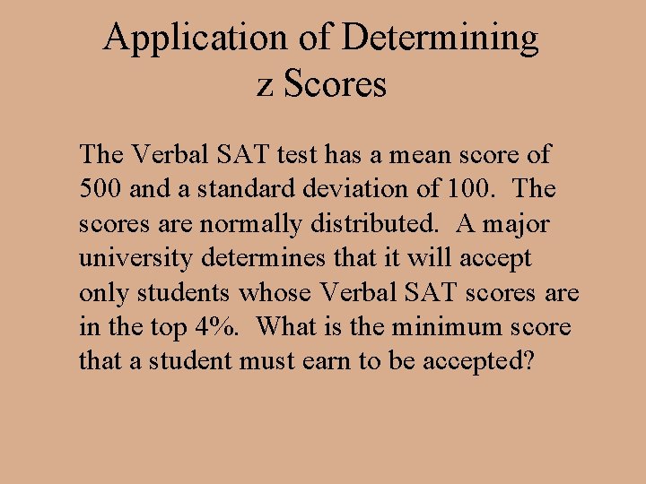 Application of Determining z Scores The Verbal SAT test has a mean score of