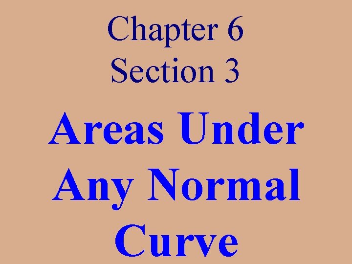 Chapter 6 Section 3 Areas Under Any Normal Curve 