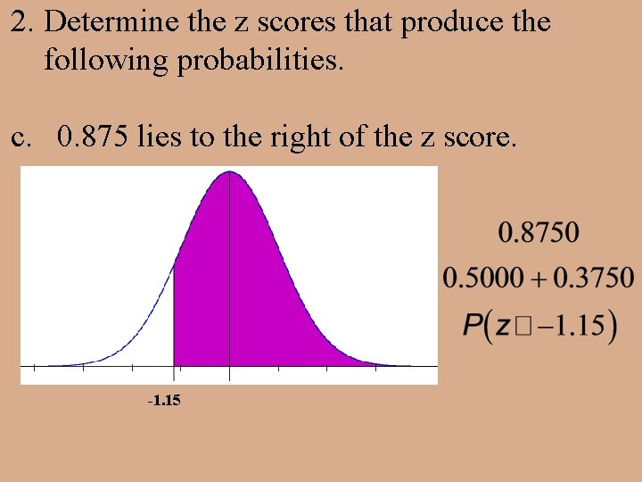 2. Determine the z scores that produce the following probabilities. c. 0. 875 lies