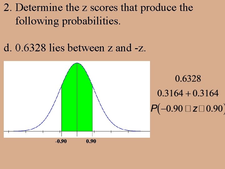 2. Determine the z scores that produce the following probabilities. d. 0. 6328 lies