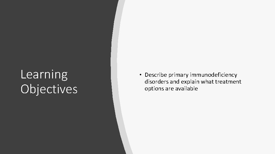 Learning Objectives • Describe primary immunodeficiency disorders and explain what treatment options are available