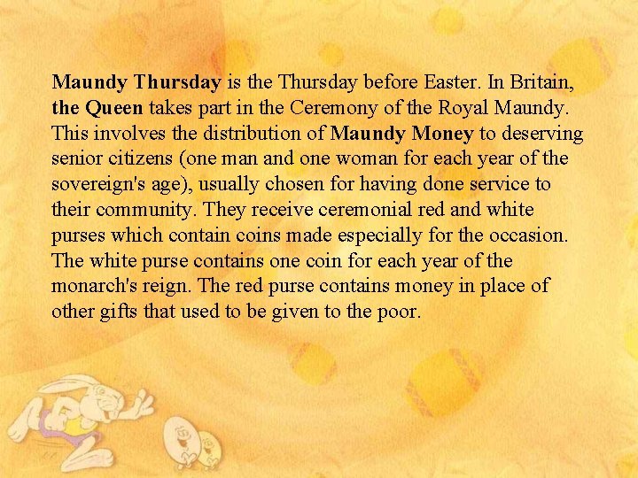 Maundy Thursday is the Thursday before Easter. In Britain, the Queen takes part in