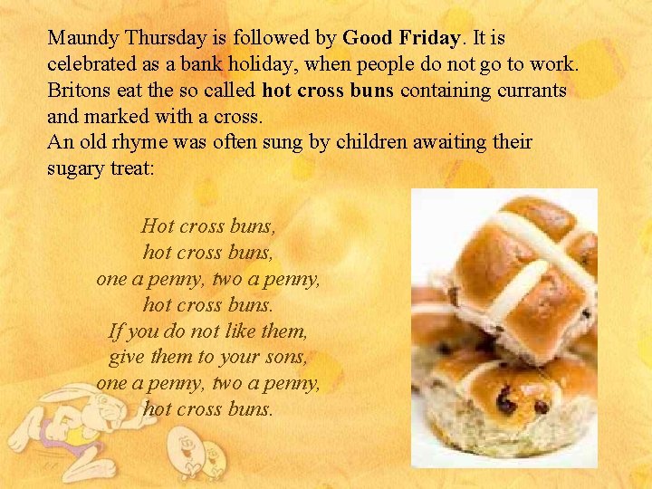 Maundy Thursday is followed by Good Friday. It is celebrated as a bank holiday,