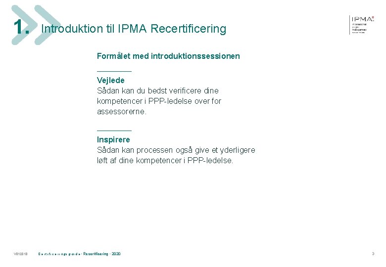 1. Introduktion til IPMA Recertificering Formålet med introduktionssessionen ______ Vejlede Sådan kan du bedst