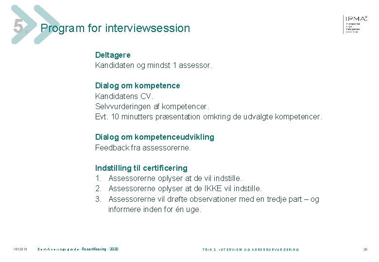 5. Program for interviewsession Deltagere Kandidaten og mindst 1 assessor. Dialog om kompetence Kandidatens