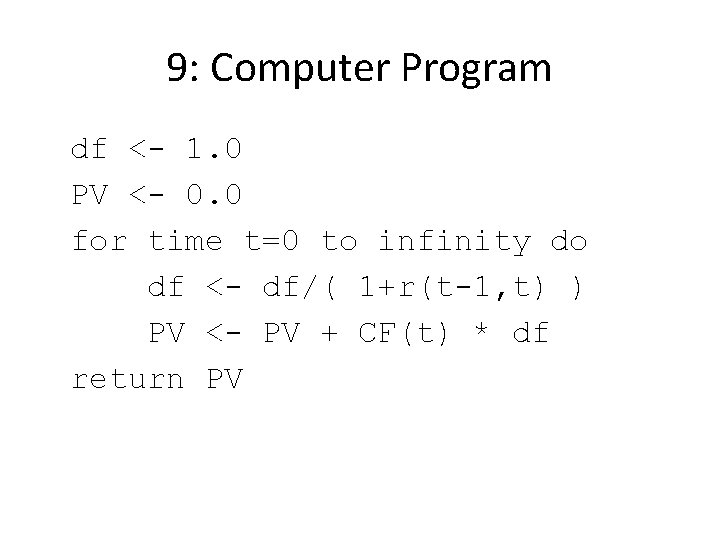 9: Computer Program df <- 1. 0 PV <- 0. 0 for time t=0