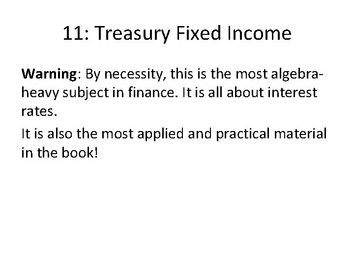 11: Treasury Fixed Income Warning: By necessity, this is the most algebraheavy subject in