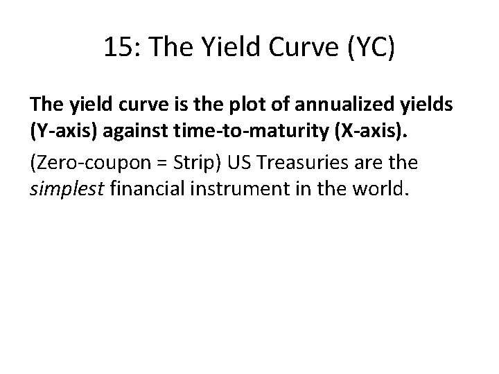 15: The Yield Curve (YC) The yield curve is the plot of annualized yields