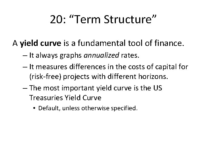 20: “Term Structure” A yield curve is a fundamental tool of finance. – It