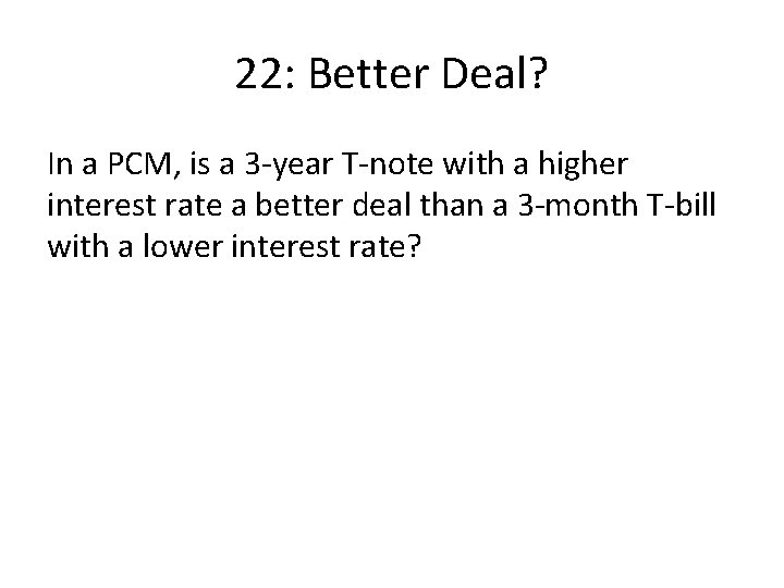 22: Better Deal? In a PCM, is a 3 -year T-note with a higher