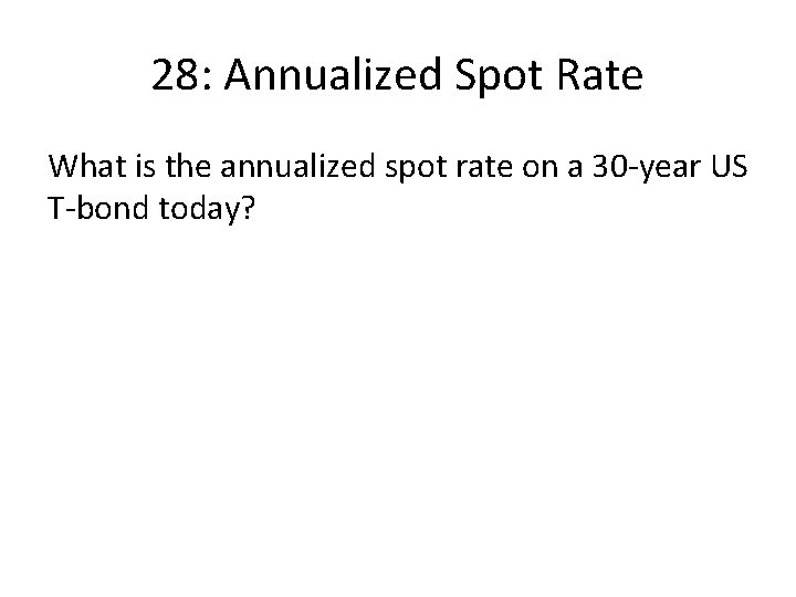 28: Annualized Spot Rate What is the annualized spot rate on a 30 -year