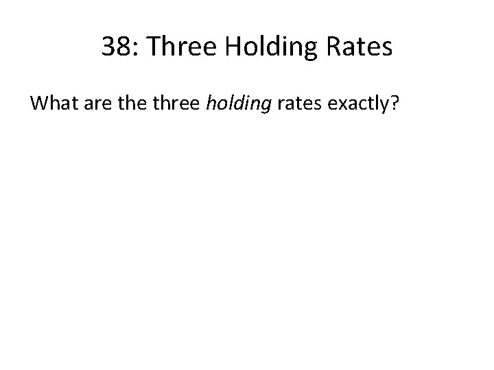 38: Three Holding Rates What are three holding rates exactly? 