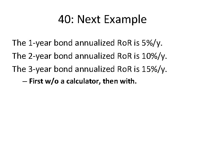 40: Next Example The 1 -year bond annualized Ro. R is 5%/y. The 2