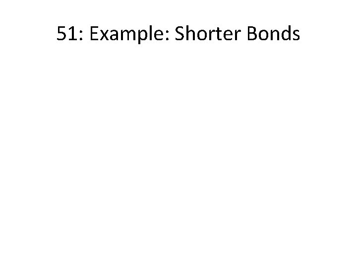 51: Example: Shorter Bonds 