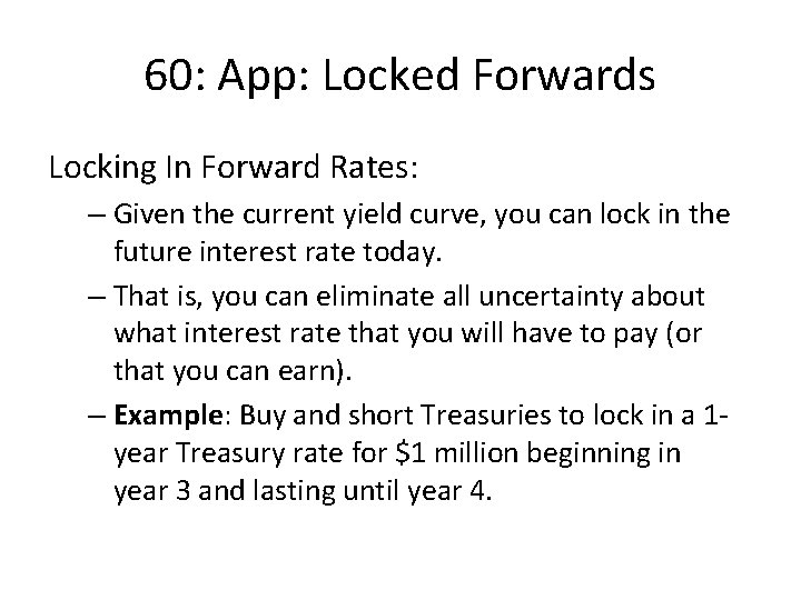 60: App: Locked Forwards Locking In Forward Rates: – Given the current yield curve,