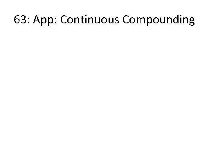 63: App: Continuous Compounding 