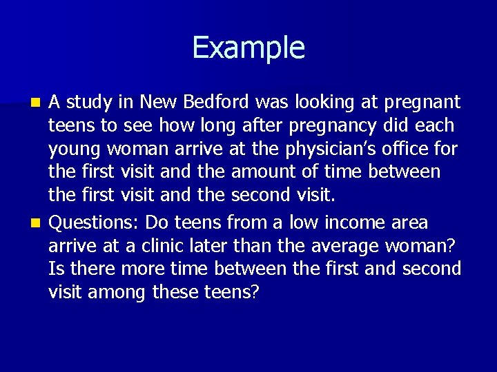 Example A study in New Bedford was looking at pregnant teens to see how