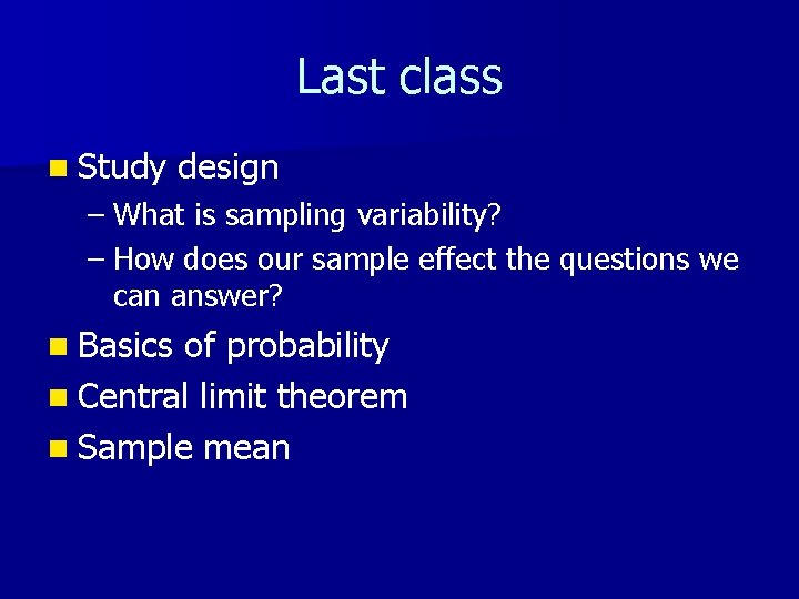 Last class n Study design – What is sampling variability? – How does our