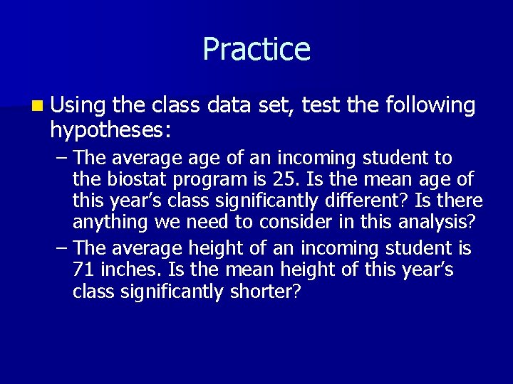 Practice n Using the class data set, test the following hypotheses: – The average