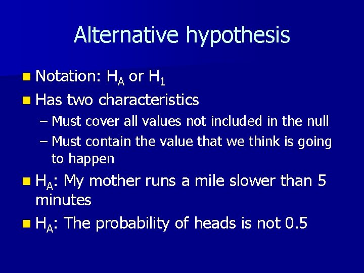 Alternative hypothesis n Notation: HA or H 1 n Has two characteristics – Must