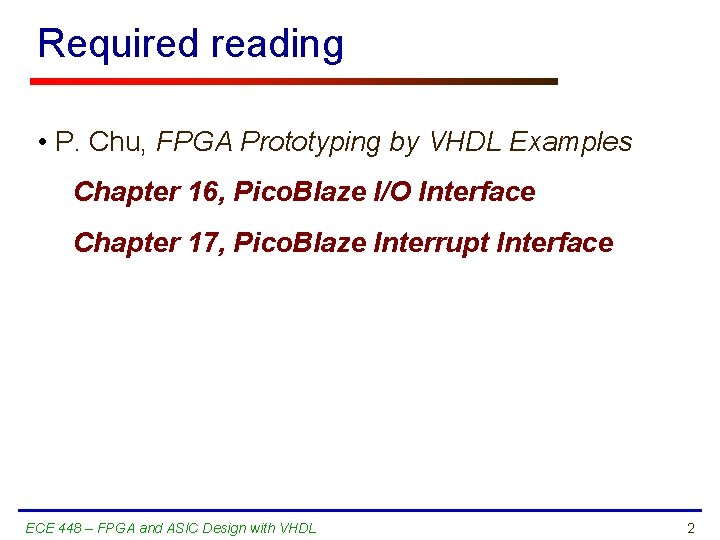 Required reading • P. Chu, FPGA Prototyping by VHDL Examples Chapter 16, Pico. Blaze