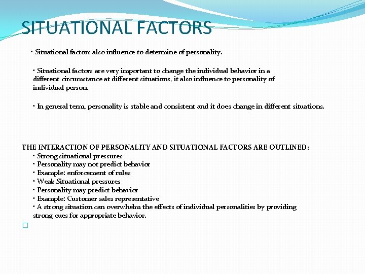 SITUATIONAL FACTORS • Situational factors also influence to determine of personality. • Situational factors