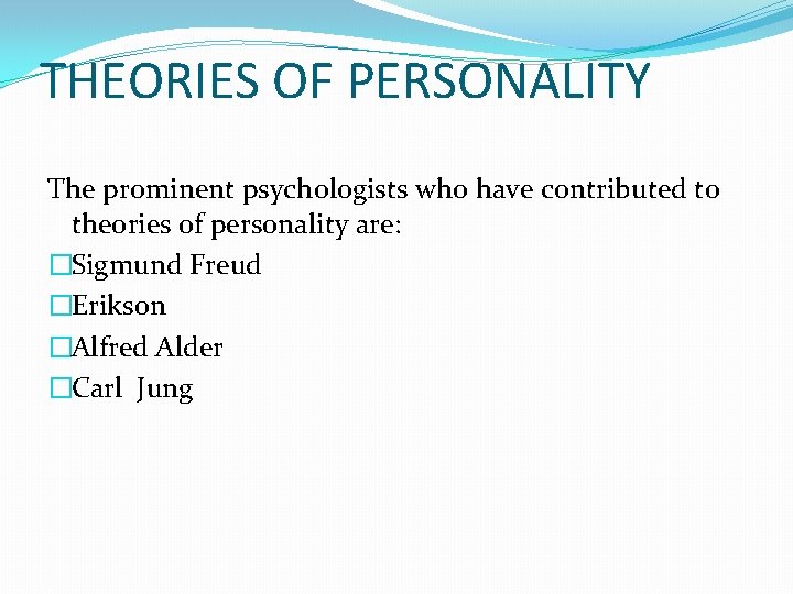 THEORIES OF PERSONALITY The prominent psychologists who have contributed to theories of personality are: