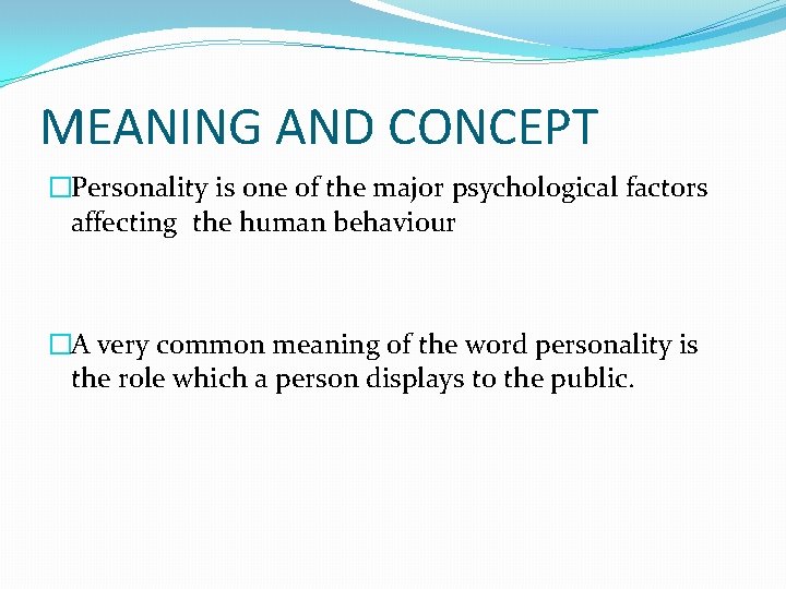 MEANING AND CONCEPT �Personality is one of the major psychological factors affecting the human