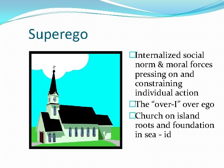 Superego �Internalized social norm & moral forces pressing on and constraining individual action �The