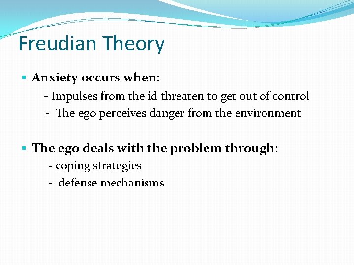 Freudian Theory § Anxiety occurs when: - Impulses from the id threaten to get