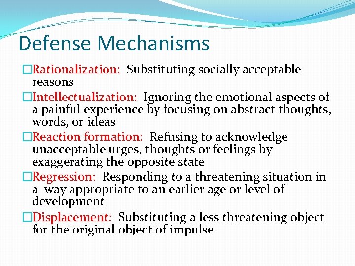 Defense Mechanisms �Rationalization: Substituting socially acceptable reasons �Intellectualization: Ignoring the emotional aspects of a