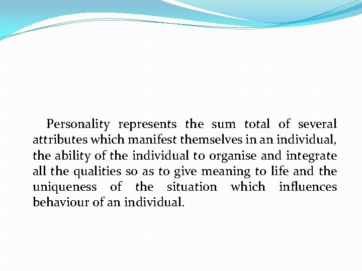 Personality represents the sum total of several attributes which manifest themselves in an individual,