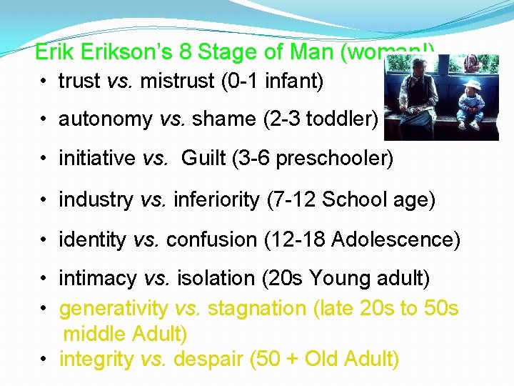 Erikson’s 8 Stage of Man (woman!) • trust vs. mistrust (0 -1 infant) •